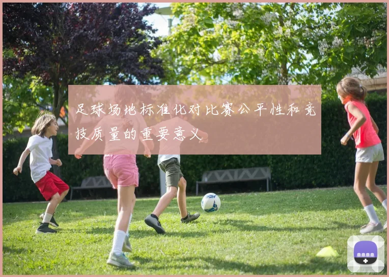足球场地标准化对比赛公平性和竞技质量的重要意义