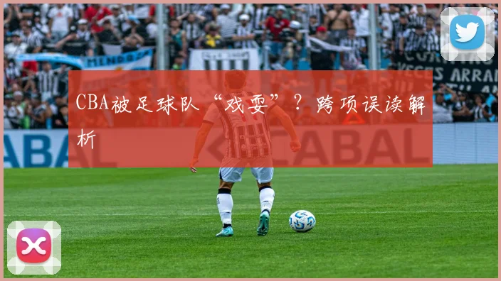 CBA被足球队“戏耍”？跨项误读解析